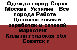 Одежда город Сорск Москва, Украина - Все города Работа » Дополнительный заработок и сетевой маркетинг   . Калининградская обл.,Советск г.